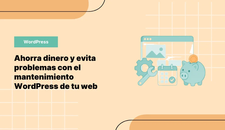 Ahorra dinero y evita problemas con el mantenimiento WordPress de tu web